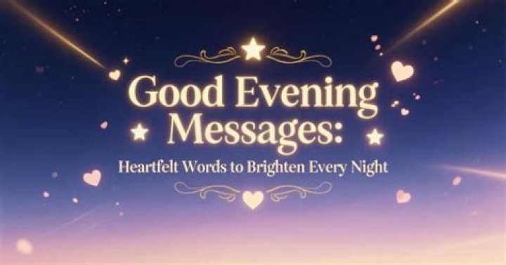 Heartfelt Emotional Good Evening Messages To Brighten Someone's Night